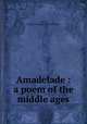 Amadelade : a poem of the middle ages, Spring, S,Kohler Collection of British Poetry 