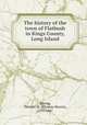 The history of the town of Flatbush in Kings County, Long Island, Strong, Thomas M. (Thomas Morris), 1797-1861 
