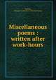 Miscellaneous poems : written after work-hours, Stanley, B,Kohler Collection of British Poetry 