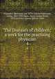The Diseases of children; a work for the practising physician. 4, Pfaundler, Meinhard von, 1872-1947,Schlossmann, Arthur, 1867-1932,Shaw, Henry Larned Keith, 1873-,La Fetra, Linnus Edford, 1868- 