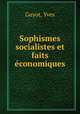 Sophismes socialistes et faits economiques, Guyot Yves 