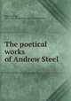 The poetical works of Andrew Steel, Steel, Andrew, 1811-1882,Kohler Collection of British Poetry 