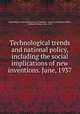 Technological trends and national policy, including the social implications of new inventions. June, 1937, United States. National Resources Committee. Science Committee,Ogburn, William Fielding, 1886-1959 