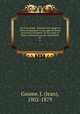 Les Trois Rome : Journal d`un voyage en Italie accompagn 1e d`un plan de Rome ancienne et moderne, 2e d`un plan de Rome souterraine ou des catacombes. 01, Gaume, J. (Jean), 1802-1879 
