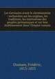 Les Germains avant le christianisme : recherches sur les origines, les traditions, les institutions des peuples germaniques et sur leur etablissement dans l