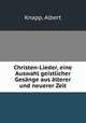 Christen-Lieder, eine Auswahl geistlicher Gesange aus alterer und neuerer Zeit, Knapp, Albert 