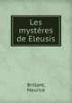 Les mysteres de Eleusis, Brillant, Maurice 