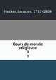 Cours de morale religieuse. 3, Necker, Jacques, 1732-1804 