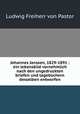 Johannes Janssen, 1829-1891 : ein lebensbild vornehmlich nach den ungedruckten briefen und tagebuchern desselben entworfen, Ludwig Freiherr von Pastor 