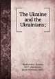 The Ukraine and the Ukrainians;, Rudnytskyi, Stepan, 1877-,Hartmann, Jacob Wittmer, 1881- 