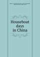 Houseboat days in China, Bland, J. O. P. (John Otway Percy), 1863-1945,Straight, Willard Dickerman, 1880-1918, ill 