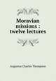 Moravian missions : twelve lectures, Thompson, A. C. 