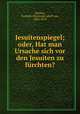 Jesuitenspiegel; oder, Hat man Ursache sich vor den Jesuiten zu furchten?, Harless, Gottlieb Christoph Adolf von, 1806-1879 