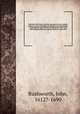 Historical collections of private passages of state, weighty matters in law, remarkable proceedings in five parliaments : beginning the sixteenth year of King James. anno 1618, and ending the fifth year of King Charls sic, anno 1629. 7, Rushworth, John, 1612?-1690 