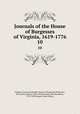 Journals of the House of Burgesses of Virginia, 1619-1776. 10, Virginia. General Assembly. House of Burgesses,McIlwaine, H. R. (Henry Read), 1864-1934,Kennedy, John Pendleton, 1795-1870,Virginia State Library 