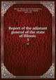 Report of the adjutant general of the state of Illinois .. 5, Illinois. Military and Naval Dept,Reece, Jasper N,Elliott, Isaac Hughes, 1837-1922 