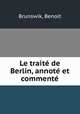 Le traite de Berlin, annote et commente, Brunswik, Benoit 