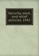 Security, work, and relief policies. 1942, United States. National Resources Planning Board. Committee on Long-range Work and Relief Policies 
