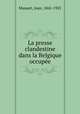 La presse clandestine dans la Belgique occupee, Massart, Jean, 1865-1925 