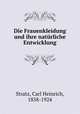 Die Frauenkleidung und ihre naturliche Entwicklung, Stratz, Carl Heinrich, 1858-1924 