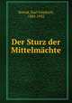 Der Sturz der Mittelmachte, Nowak, Karl Friedrich, 1882-1932 
