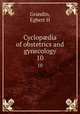 Cyclopdia of obstetrics and gynecology. 10, Egbert H. Grandin 