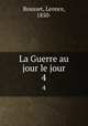 La Guerre au jour le jour. 4, Rousset, Leonce, 1850- 