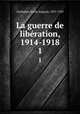 La guerre de libration, 1914-1918. 1, Zurlinden, Emile Auguste, 1837-1929 