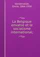 La Belgique envahie et le socialisme international;, Vandervelde, Emile, 1866-1938 