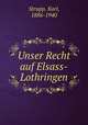 Unser Recht auf Elsass-Lothringen, Strupp, Karl, 1886-1940 