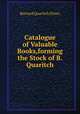 Catalogue of Valuable Books,forming the Stock of B.Quaritch, Bernard Quaritch (Firm) 