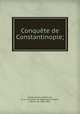 Conquete de Constantinople;, Villehardouin, Geoffroi de, d. ca. 1212,Henri de Valenciennes,Wailly, Natalis de, 1805-1886 