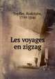 Les voyages en zigzag, Topffer, Rodolphe, 1799-1846 