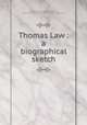 Thomas Law : a biographical sketch, Clark, Allen C. (Allen Culling), 1858-1943,YA Pamphlet Collection (Library of Congress) DLC 