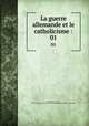 La guerre allemande et le catholicisme :. 01, Alfred Baudrillart 