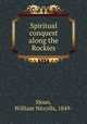 Spiritual conquest along the Rockies, Sloan, William Niccolls, 1849- 