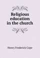 Religious education in the church, Cope, Henry Frederick 