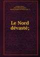 Le Nord devaste;, Cochin, Henry, 1854-1926,Bourgeois, Nicolas,Mabille de Poncheville, A 