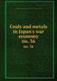 Coals and metals in Japan`s war economy. no. 36, United States Strategic Bombing Survey. Basic Materials Division,United States. War Dept 
