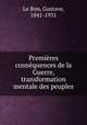 Premieres consequences de la Guerre, transformation mentale des peuples, Le Bon, Gustave, 1841-1931 