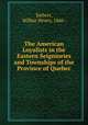 The American Loyalists in the Eastern Seigniories and Townships of the Province of Quebec, Siebert, Wilbur Henry, 1866- 