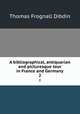 A bibliographical, antiquarian and picturesque tour in France and Germany. 2, Thomas Frognall Dibdin 