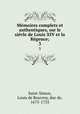 Memoires complets et authentiques, sur le sievle de Louis XIV et la Regence;, Saint-Simon, Louis de Rouvroy, duc de, 1675-1755 
