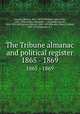 The Tribune almanac and political register. 1865 - 1869, Greeley, Horace, 1811-1872,Cleveland, John Fitch, 1819-1876,Schem, Alexander J. (Alexander Jacob), 1826-1881,McPherson, Edward, 1830-1895,Rhoades, Henry Eckford, 1843-1934,Ottarson, F. J. 