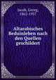 Altarabisches Beduinleben nach den Quellen geschildert, Jacob, Georg, 1862-1937 
