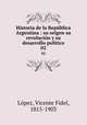 Historia de la Repblica Argentina : su origen su revolucin y su desarrollo poltico. 02, Vicente Fidel Lopez 