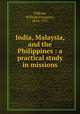India, Malaysia, and the Philippines : a practical study in missions, Oldham, William Fitzjames, 1854-1937 