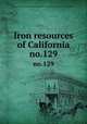 Iron resources of California. no.129, California. Division of Mines and Geology,Geological Survey (U.S.),United States. Bureau of Mines 