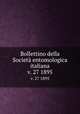 Bollettino della Societ entomologica italiana. v. 27 1895, Societa entomologica italiana 