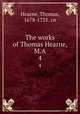 The works of Thomas Hearne, M.A. 4, Hearne, Thomas, 1678-1735. cn 